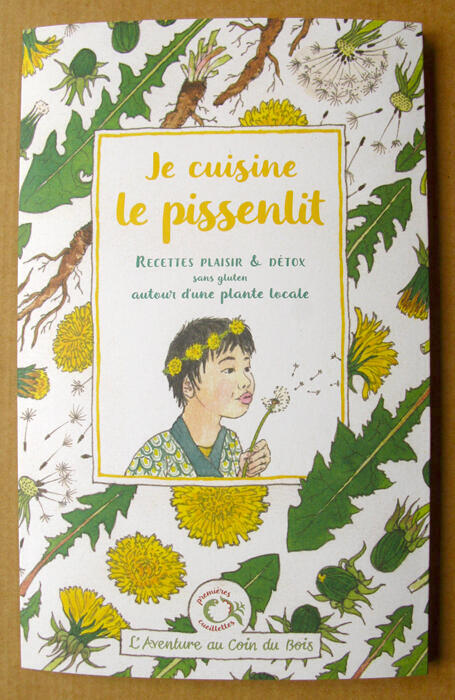 Dépliant Je cuisine le pissenlit, édité par L'Aventure au coin du bois Dépliant Je cuisine le pissenlit, recettes plaisir et détox sans glutent autour d'une plante locale